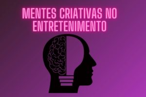 Mentes Criativas na Indústria do Entretenimento
